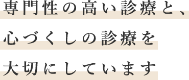 専門性高い診療で、心づくしの診療を大切にしています