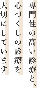 専門性高い診療で、心づくしの診療を大切にしています